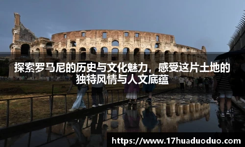 探索罗马尼的历史与文化魅力，感受这片土地的独特风情与人文底蕴