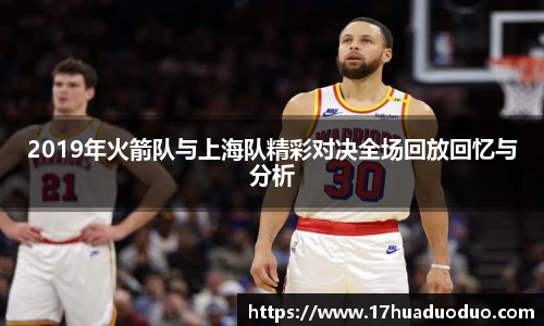 2019年火箭队与上海队精彩对决全场回放回忆与分析